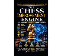The Chess Improvement Engine; A Personal AI-Powered Training System: 50 Chapters. 50 Prompts. One System.