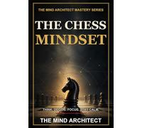 The Chess Mindset: How to Think, Decide, Focus, and Stay Calm Like a Strong Player: 4