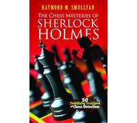 The Chess Mysteries of Sherlock Holmes: 50 Tantalizing Problems of Chess Detection