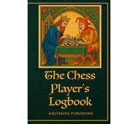 The Chess Player's Logbook: The Place to Record Your Games, Annotate Moves, and Refine Your Strategy.
