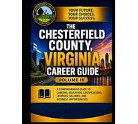 The Chesterfield County, Virginia Career Guide - Volume IV:: A Comprehensive Guide to Education, Training, Entrepreneurship, Certifications, Licenses, Salaries, and Business Opportunities