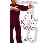 The Chi Kung Way: Alive with Energy