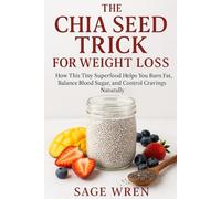 THE CHIA SEED TRICK FOR WEIGHT LOSS: How This Tiny Superfood Helps You Burn Fat, Balance Blood Sugar, and Control Cravings Naturally