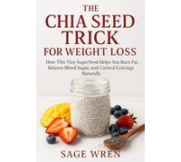 THE CHIA SEED TRICK FOR WEIGHT LOSS: How This Tiny Superfood Helps You Burn Fat, Balance Blood Sugar, and Control Cravings Naturally