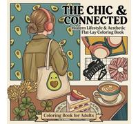 The Chic & Connected: Modern Lifestyle & Aesthetic Flat-Lay Coloring Book: A Unique Multi-Panel Adult Coloring Adventure Featuring Fashion, Tech, and Curated Scenes