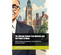 The Chicago School: Free Markets and the Power of Ideas: Milton Friedman, Deregulation, and the Battle Over Economic Freedom