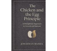 The Chicken and The Egg Principle: How to Make Better Business Decisions by Knowing What You Have, When to Act, and When to Let Go