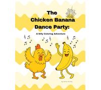 The Chicken Banana Dance Party: A Silly Coloring Adventure!