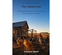 The Chicken Way: Raising Chickens for Meat and Eggs on the American System