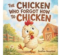 The Chicken Who Forgot How to Chicken: A Silly Barnyard Story About Finding Yourself