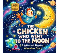 The Chicken Who Went to the Moon: A Silly Rhyming Space Adventure for Kids About Courage, Creativity, and Home