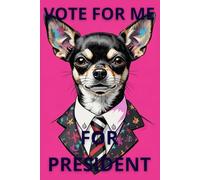 The Chihuahua Campaign Notebook: 120 Lined Pages. Cute Patriotic Journal for Notes, Planning, and Funny Gift for Dog Lovers.