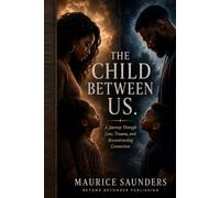 The Child Between Us.: A Journey Through Love, Trama, and Reconstructing Connection