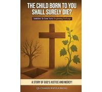 THE CHILD BORN TO YOU SHALL SURELY DIE!: Antidote To Your New Beginning Package. A STORY OF GOD’S JUSTICE AND MERCY.