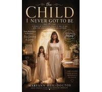 THE CHILD I NEVER GOT TO BE
