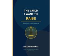 The Child I Want To Raise: A practical guide for parents who want to become more intentional about the children they are raising.