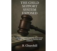 THE CHILD SUPPORT SYSTEM EXPOSED: How Incentives, Policies, and Courts Shape Outcomes for Parents and Children