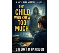 The Child Who Knew Too Much: A Maya Chen Mystery - Book 5