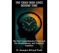 The Child Who Lives Beyond Time: The First Comprehensive Framework for Timeblindness and Temporal Cognition