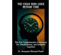 The Child Who Lives Beyond Time: The First Comprehensive Framework for Timeblindness and Temporal Cognition