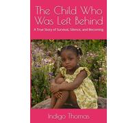 The Child Who Was Left Behind: A True Story of Survival, Silence, and Becoming