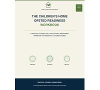 The Children’s Home Ofsted Readiness Workbook: A Practical Evidence, Self-Evaluation & Improvement Workbook for Residential Children’s Homes