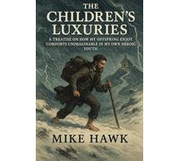 The Children’s Luxuries: A Treatise on How My Offspring Enjoyed Comforts Unimaginable in My Own Heroic Youth