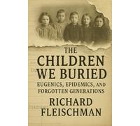 The Children We Buried: Eugenics, Epidemics, and Forgotten Generations