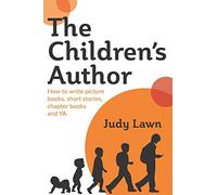 The Children's Author: How to write picture books, short stories, chapter books and YA