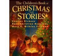 The Children's Book of Christmas Stories: Timeless Tales of Magic, Kindness, and Holiday Wonder