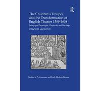 The Children's Troupes and the Transformation of English Theater 1509-1608: Pedagogue, Playwrights, Playbooks, and Play-boys