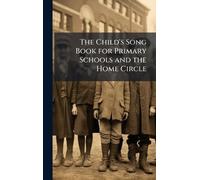 The Child's Song Book for Primary Schools and the Home Circle