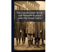 The Child's Song Book for Primary Schools and the Home Circle