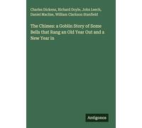 The Chimes: a Goblin Story of Some Bells that Rang an Old Year Out and a New Year in