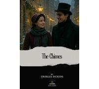 The Chimes: A Goblin Story of Some Bells that Rang an Old Year Out and a New Year In (The Original Unabridged Text of Dickens’ New Year’s Classic)