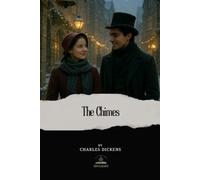 The Chimes: A Goblin Story of Some Bells that Rang an Old Year Out and a New Year In (The Original Unabridged Text of Dickens’ New Year’s Classic)