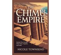 THE CHIMU EMPIRE: Ancient Peru through Chan Chan, irrigation, and trade