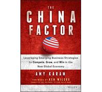 The China Factor: Leveraging Emerging Business Strategies to Compete, Grow, and Win in the New Global Economy