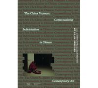 The China Moment Contextualizing Individualism in Chinese Contemporary Art /anglais: Contextualizing Individualism in Chinese Contemporary Art - ... Critical Reader on 1990s-2000s Art in China