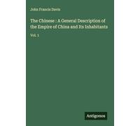 The Chinese : A General Description of the Empire of China and Its Inhabitants: Vol. 1