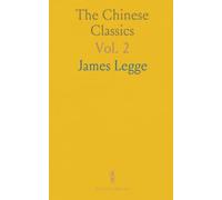 The Chinese Classics: With a Translation, Critical and Exegetical Notes, Prolegomena, and Copious Indexes; Containing the Works of Mencius