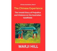 The Chinese Experience: The Untold Story of Prejudice and Violence on the Australian Goldfields