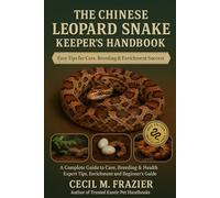 The Chinese Leopard Snake Keeper’s Handbook: A Complete Guide to Care, Breeding, expert tips, health, Enrichment and beginners guide