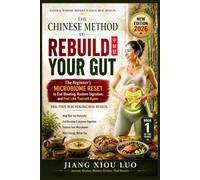 The Chinese Method to Rebuild Your Gut: The Beginner's Microbiome Reset to End Bloating, Restore Digestion, and Feel Like Yourself Again with Exercises and Cooking Recipes
