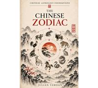 The Chinese Zodiac: The Twelve Animals, Their Elements, Relationships, and Cycles