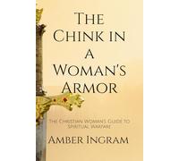 The Chink in a Woman's Armor: The Christian Woman's Guide to Spiritual Warfare