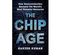 The Chip Age: How Semiconductors Became the World's Most Powerful Resource