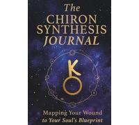 The Chiron Synthesis Journal: Mapping You Wound To Your Souls Blueprint