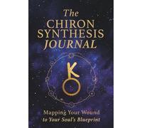 The Chiron Synthesis Journal: Mapping Your Wound To Your Souls Blueprint
