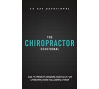 The Chiropractor Devotional: A 40 Day Christian Devotional for Chiropractors to Strengthen Their Calling, Purpose, and Grow in Christ